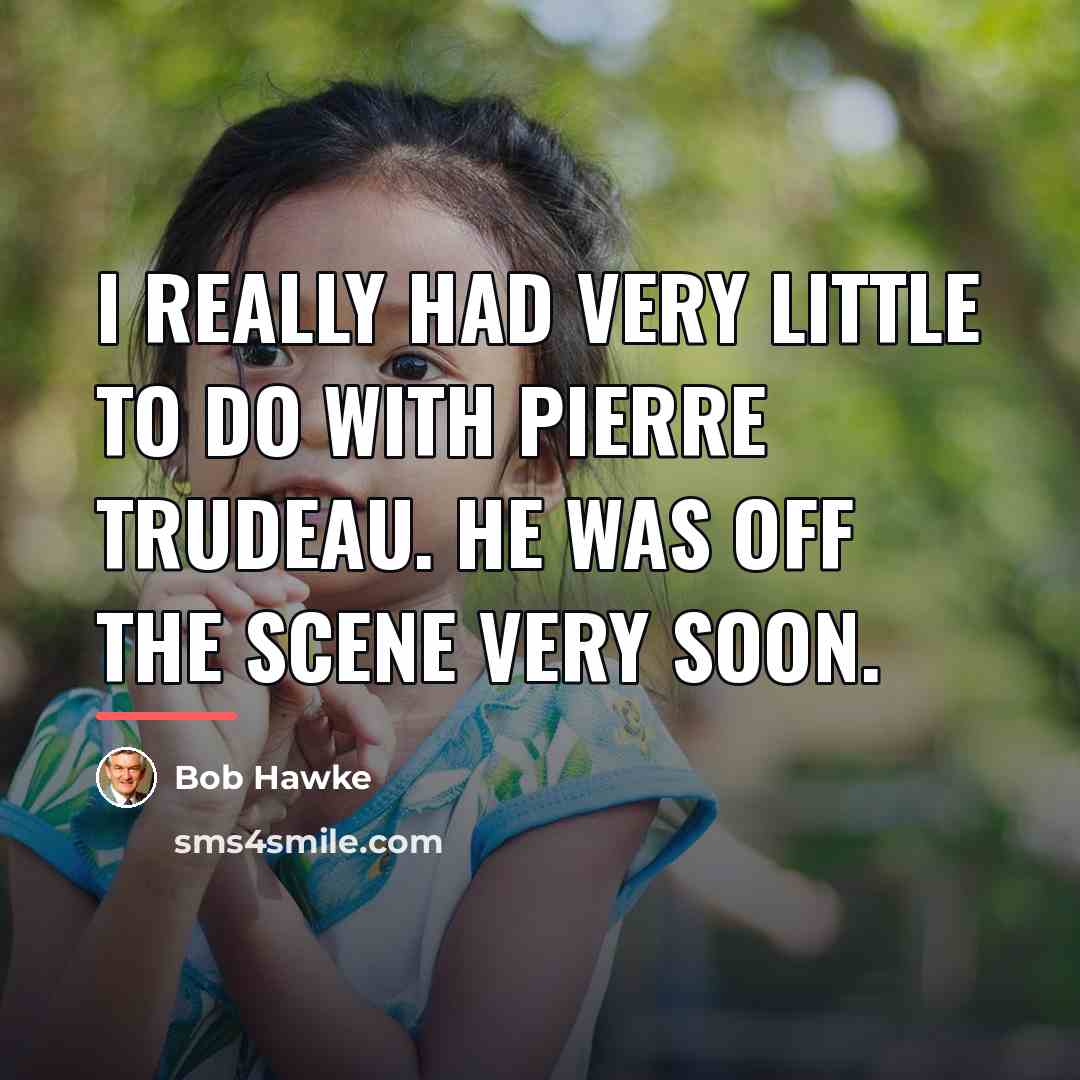 “I really had very little to do with Pierre Trudeau.…” quote by Bob Hawke