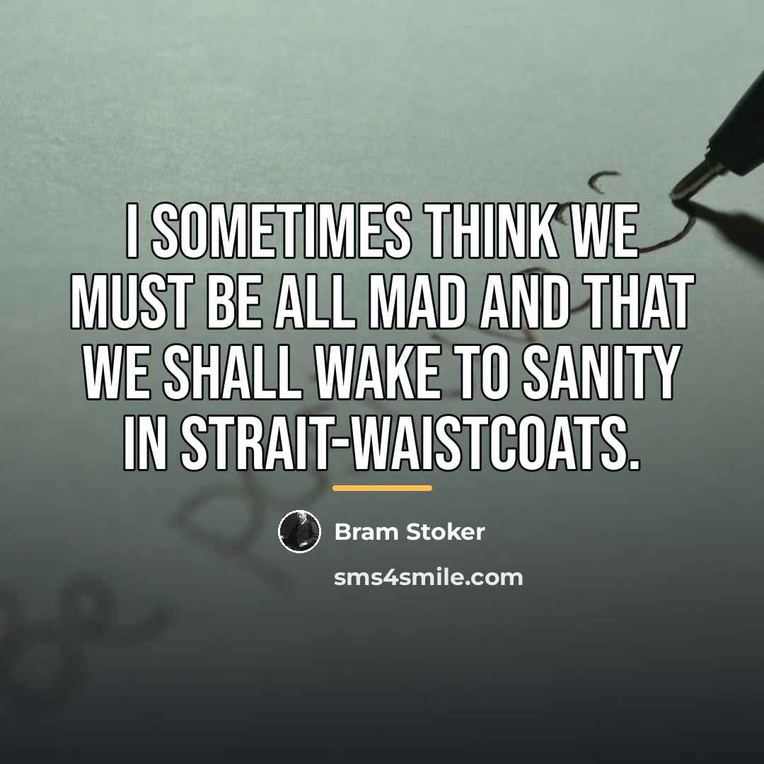 “I sometimes think we must be all mad and that…” quote by Bram Stoker