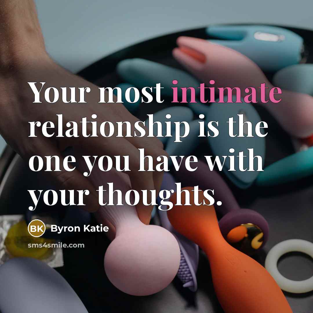 “Your most intimate relationship is the one you have with…” quote by Byron Katie
