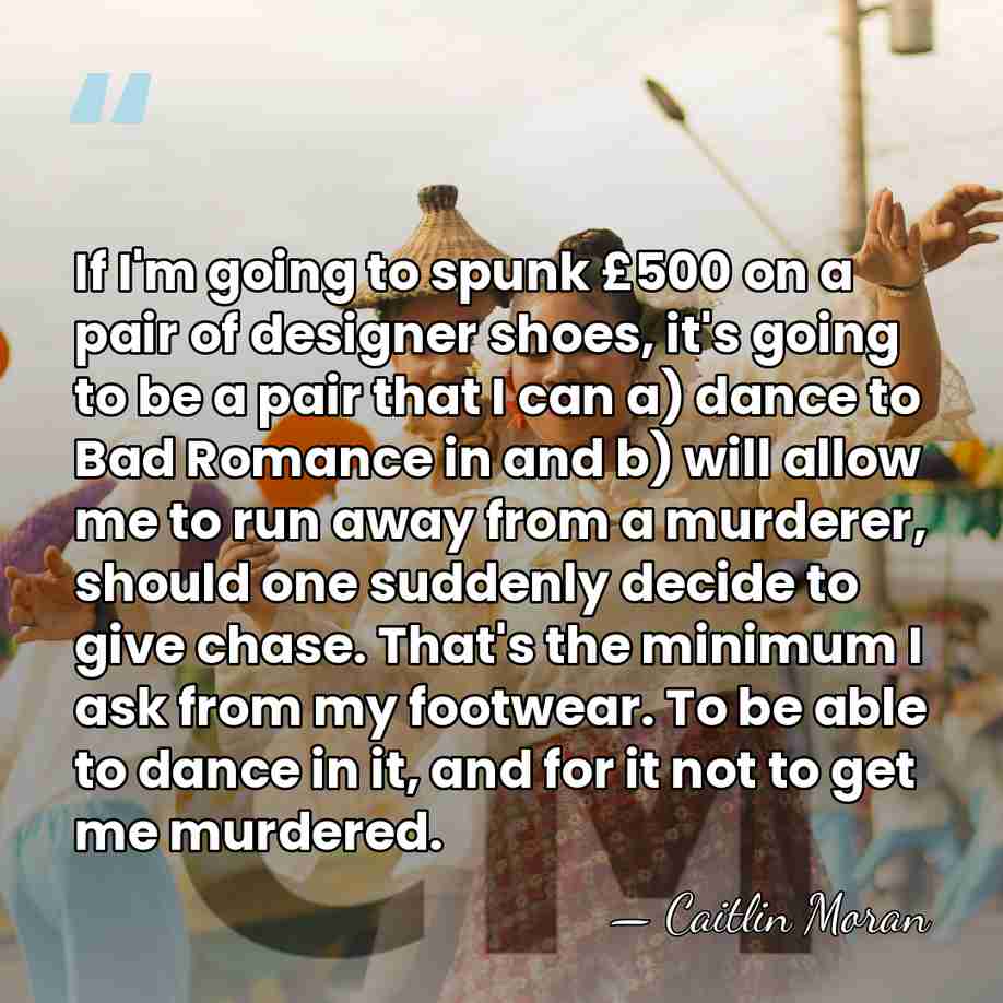 If I'm going to spunk £500 on a pair of designer shoes,&hellip; - Caitlin Moran