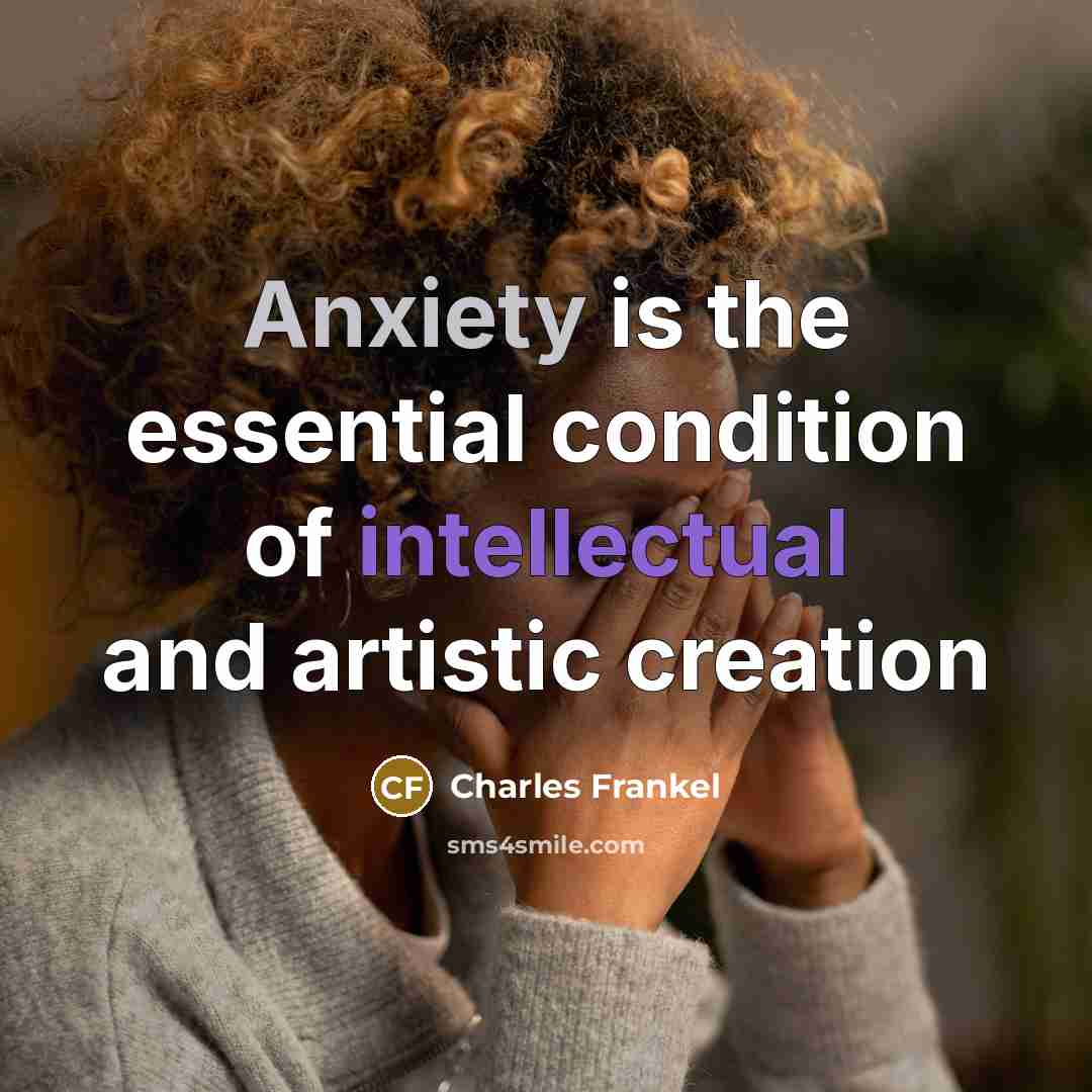 “Anxiety is the essential condition of intellectual and artistic creation…” quote by Charles Frankel