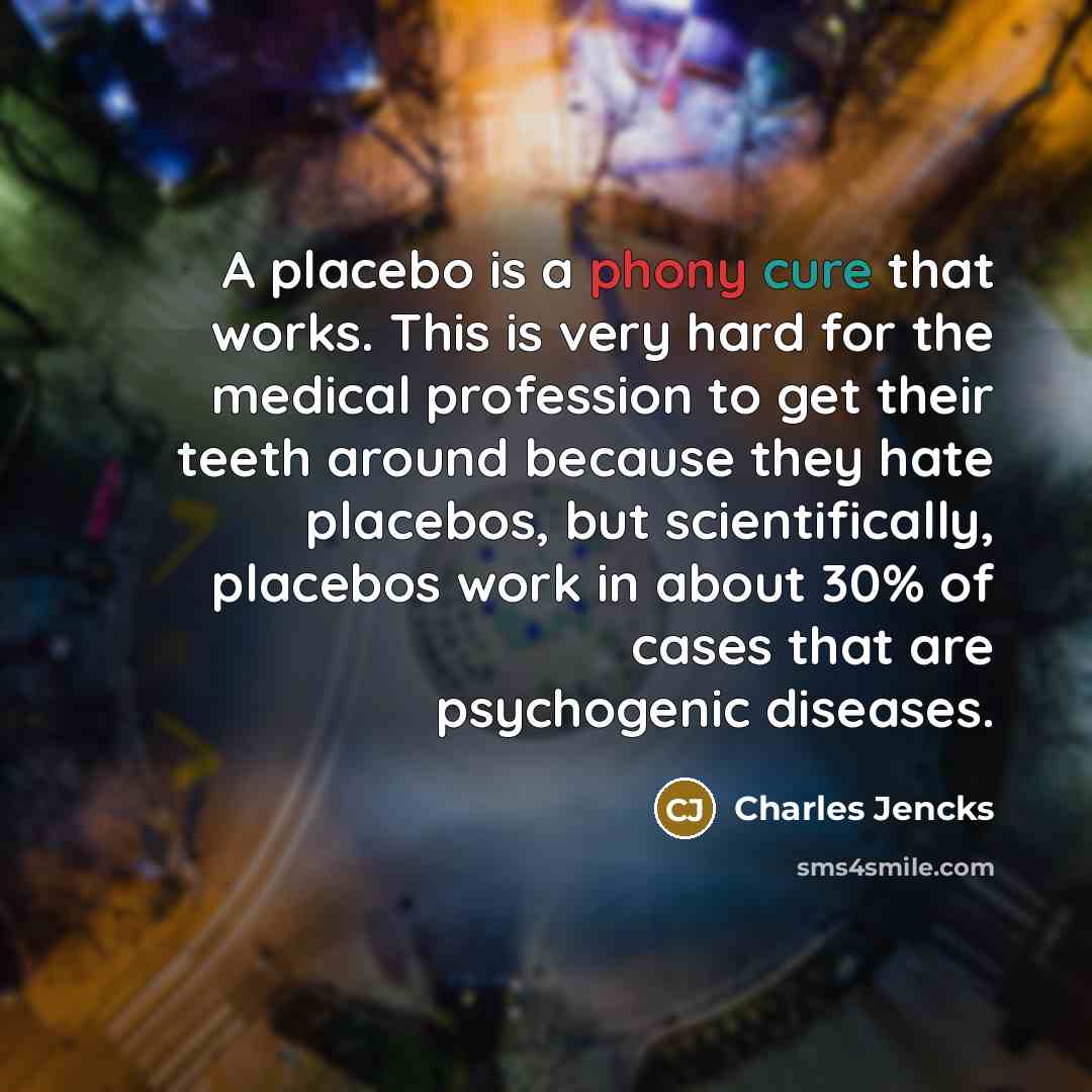 “A placebo is a phony cure that works. This is…” quote by Charles Jencks