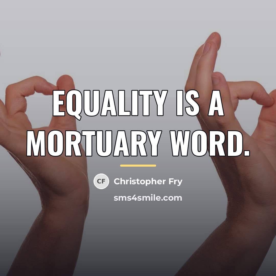 “Equality is a mortuary word.…” quote by Christopher Fry