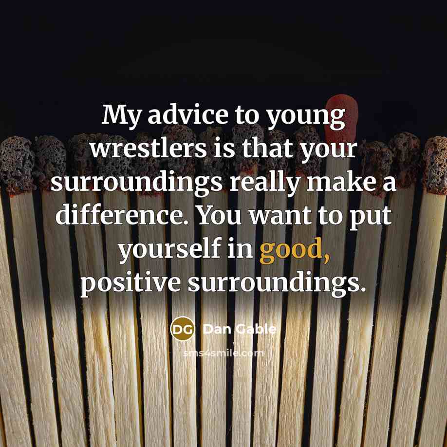 “My advice to young wrestlers is that your surroundings really…” quote by Dan Gable