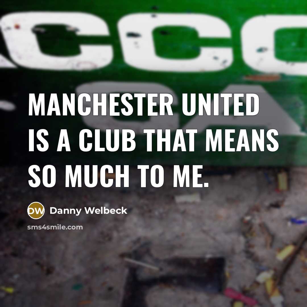 “Manchester United is a club that means so much to…” quote by Danny Welbeck