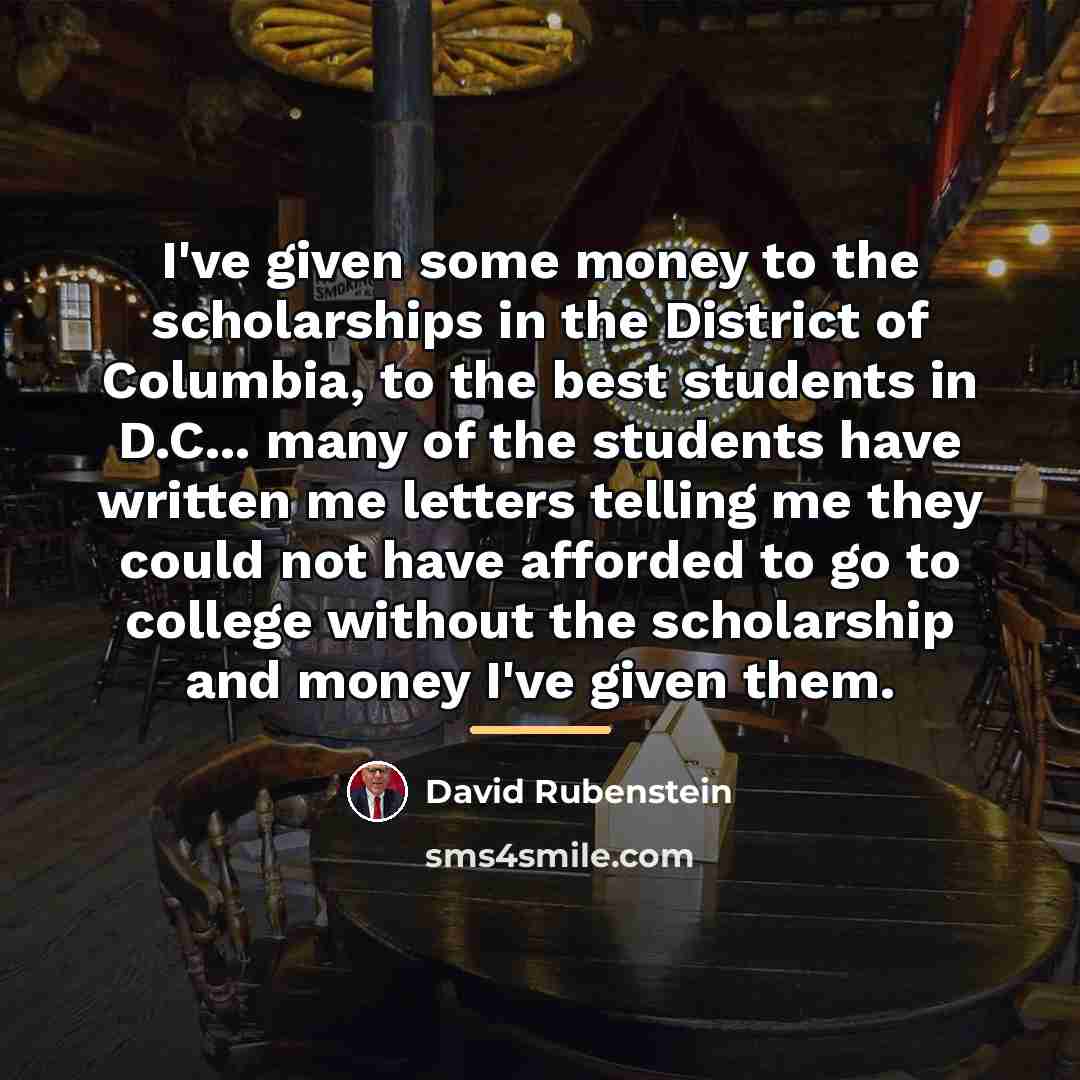 “I've given some money to the scholarships in the District…” quote by David Rubenstein