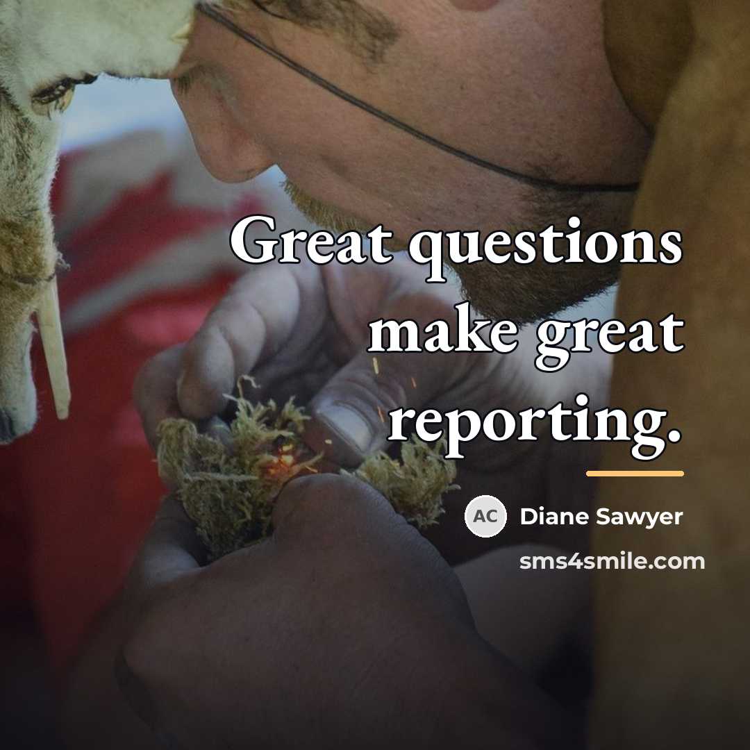 “Great questions make great reporting.…” quote by Diane Sawyer