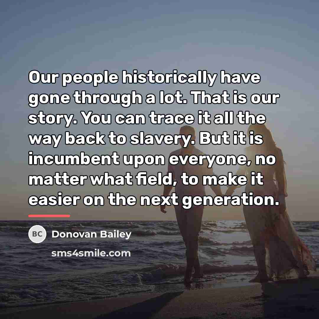 “Our people historically have gone through a lot. That is…” quote by Donovan Bailey