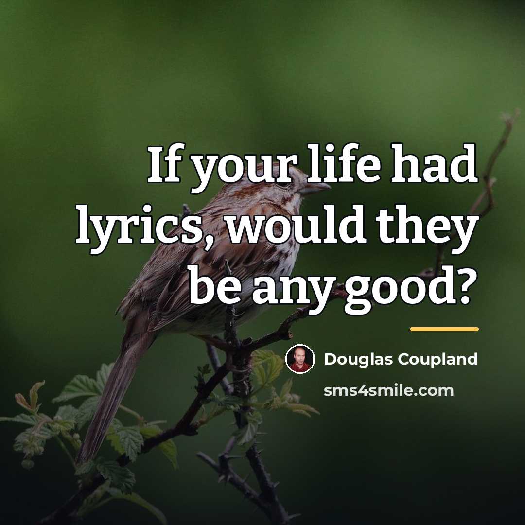“If your life had lyrics, would they be any good?…” quote by Douglas Coupland