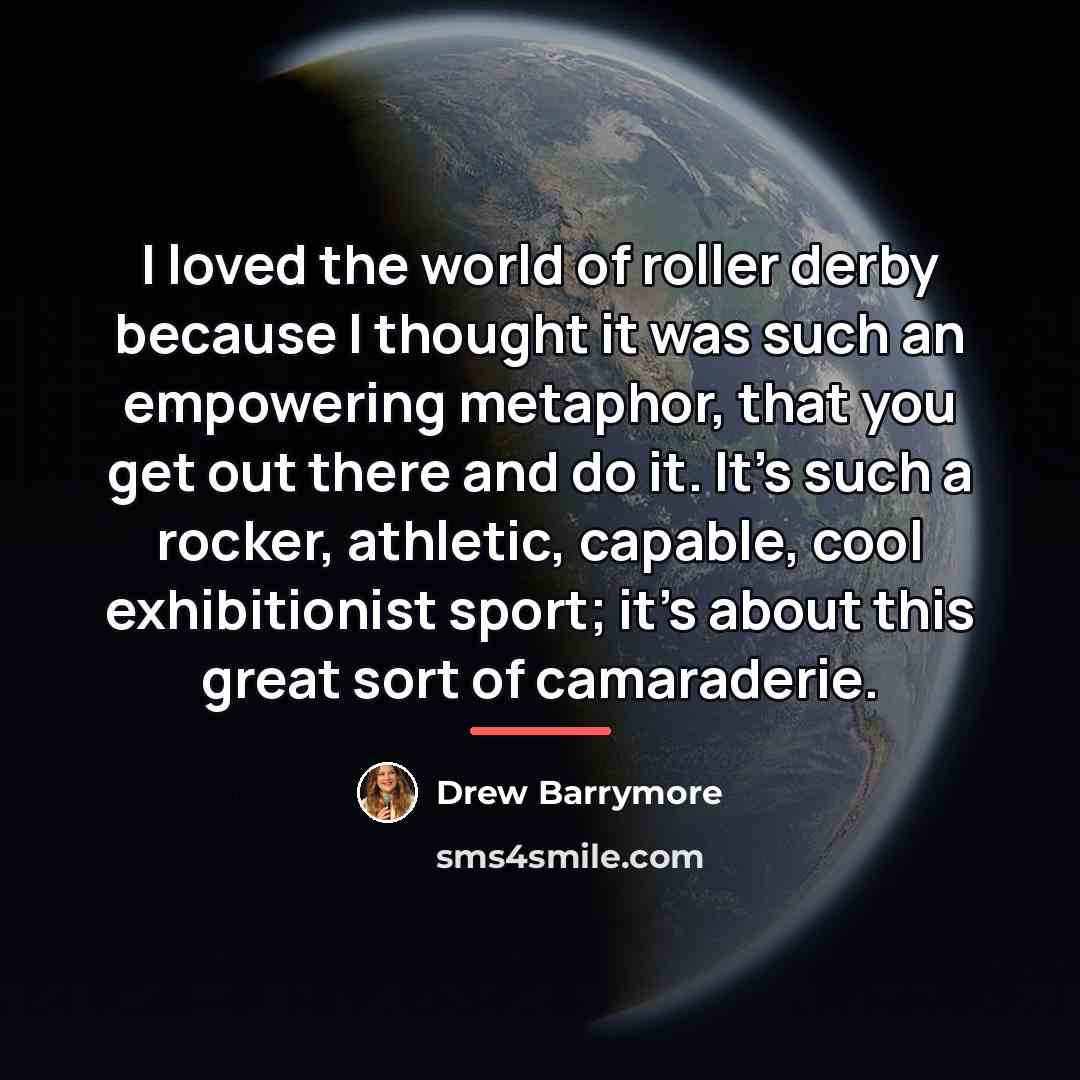 “I loved the world of roller derby because I thought…” quote by Drew Barrymore