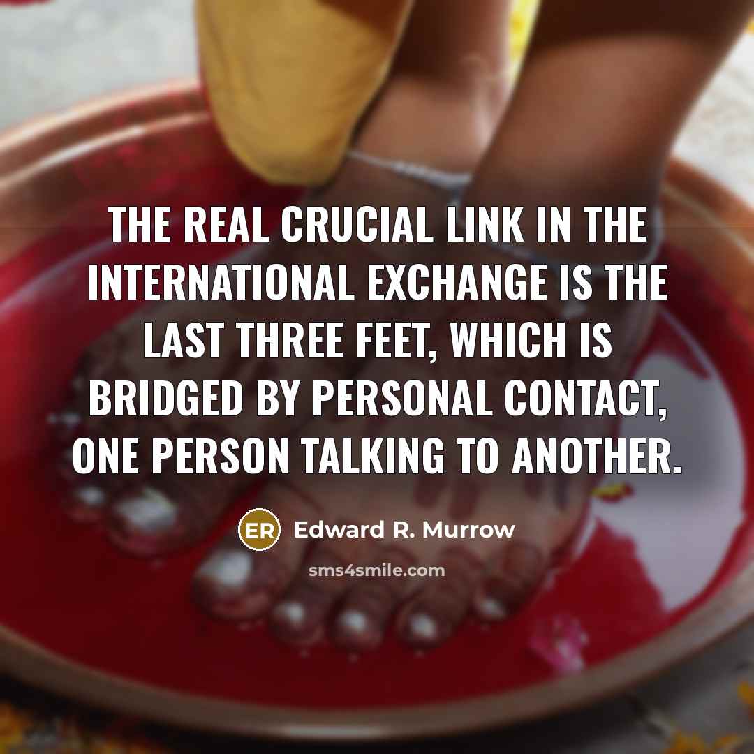 “The real crucial link in the international exchange is the…” quote by Edward R. Murrow