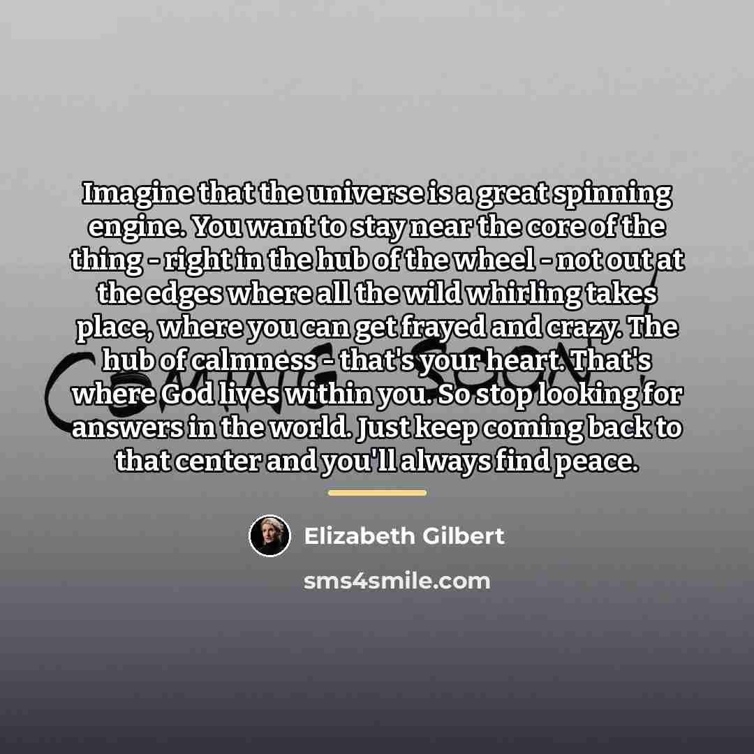 “Imagine that the universe is a great spinning engine. You…” quote by Elizabeth Gilbert