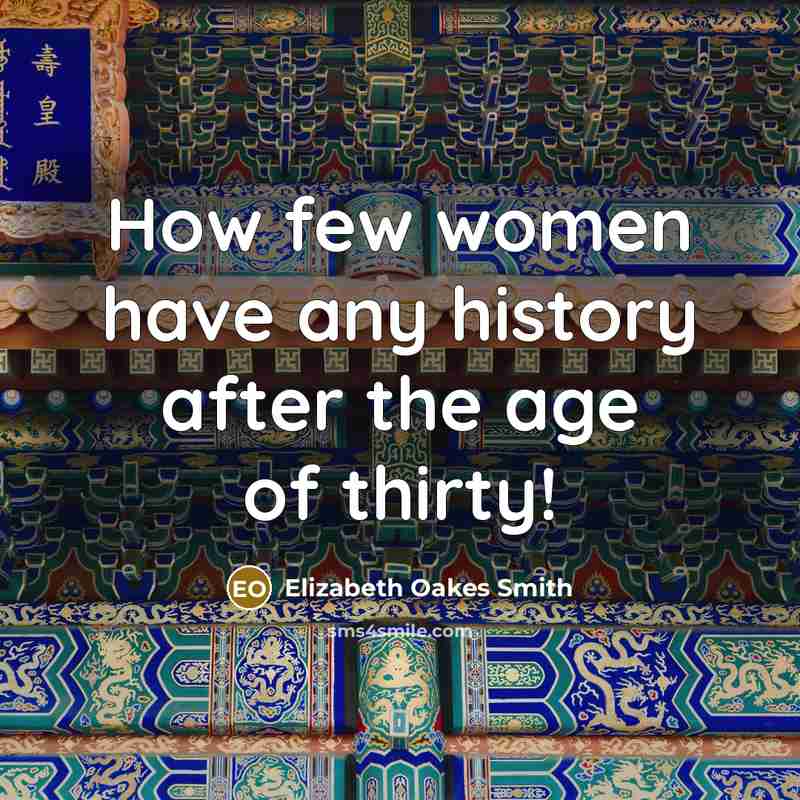 “How few women have any history after the age of…” quote by Elizabeth Oakes Smith