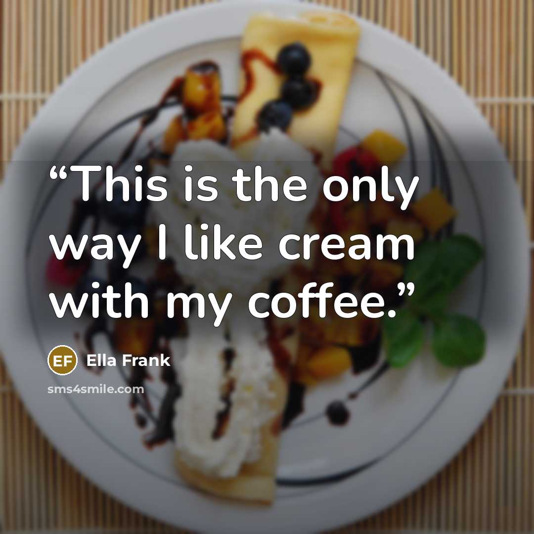 “This is the only way I like cream with my coffee.” quote by Ella Frank