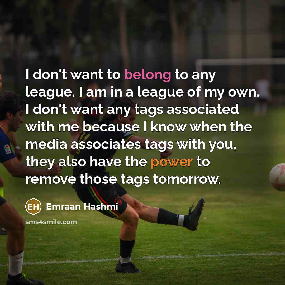 “I don't want to belong to any league. I am…” quote by Emraan Hashmi