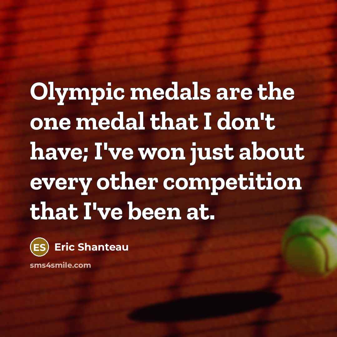 “Olympic medals are the one medal that I don't have;…” quote by Eric Shanteau