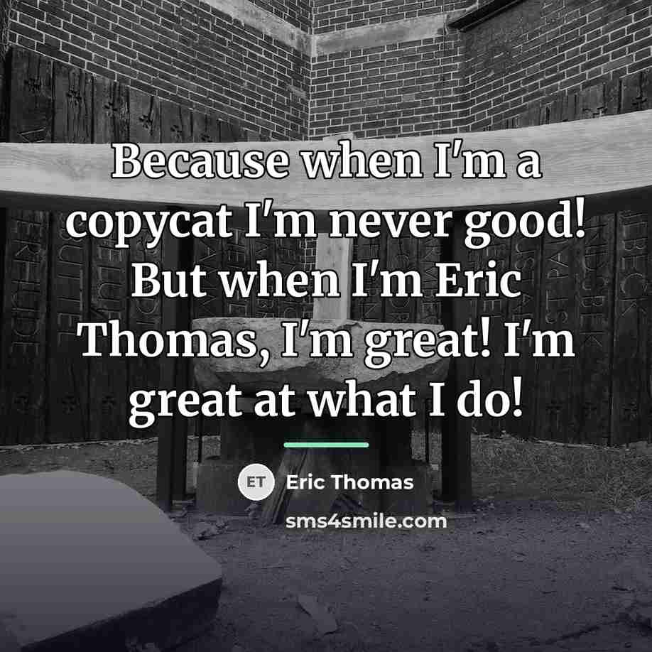 “Because when I'm a copycat I'm never good! But when…” quote by Eric Thomas