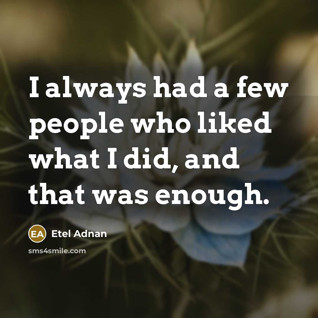 “I always had a few people who liked what I…” quote by Etel Adnan