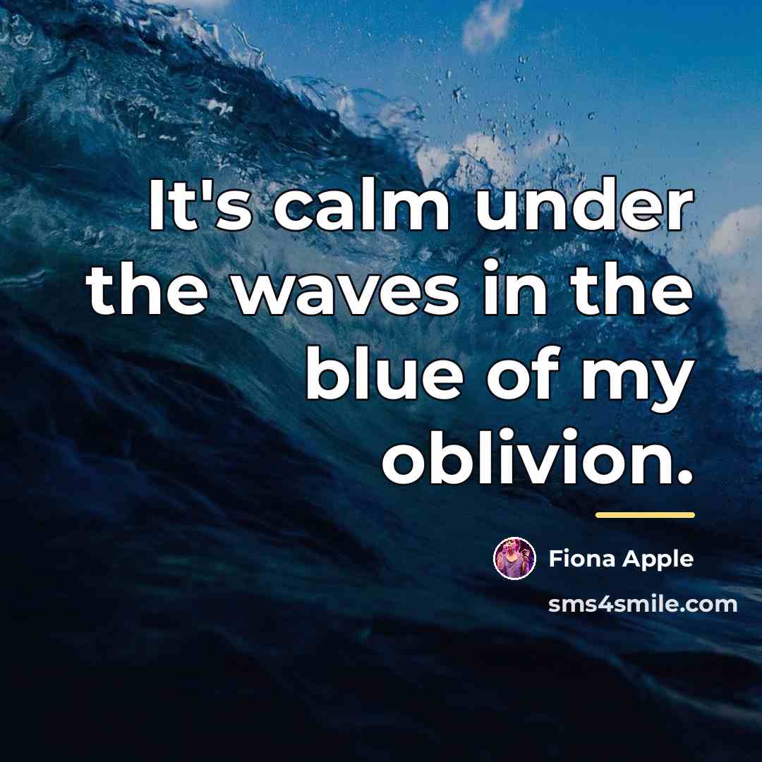 “It's calm under the waves in the blue of my…” quote by Fiona Apple