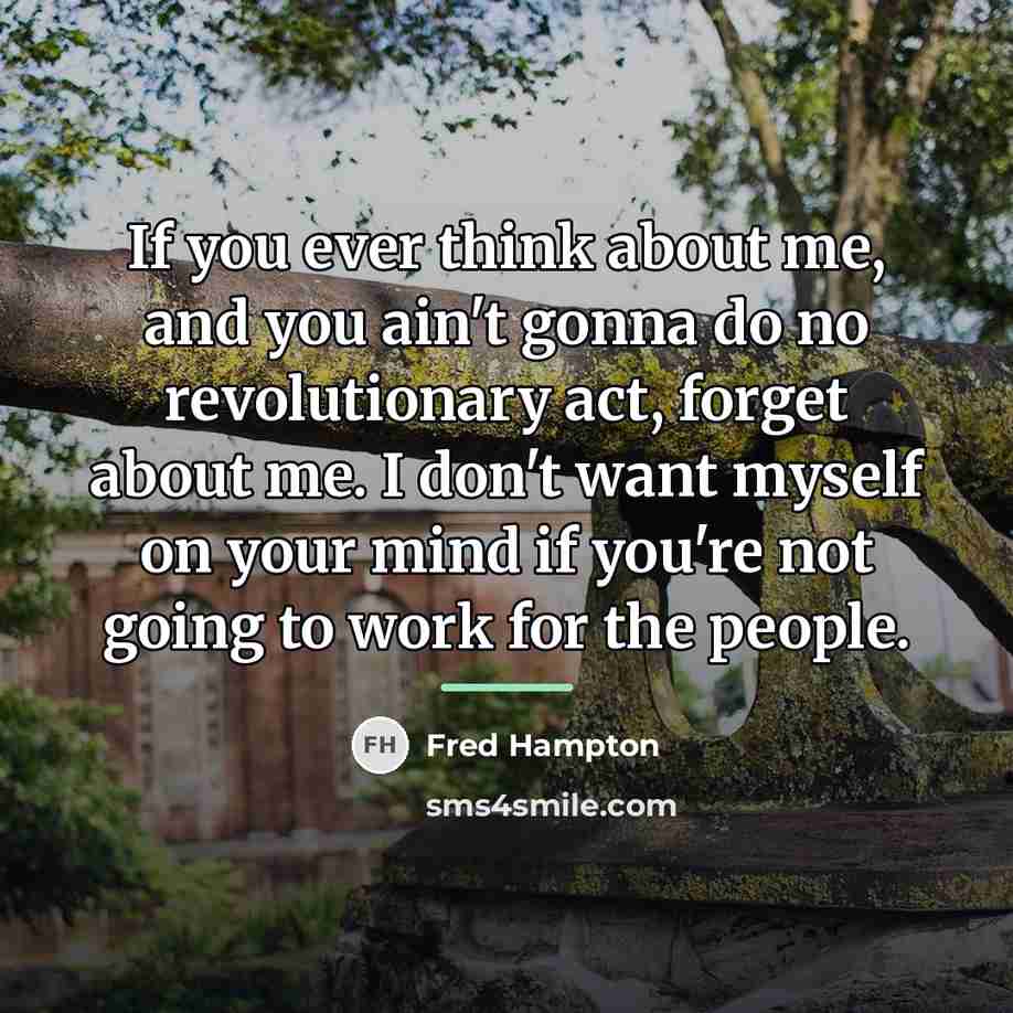 “If you ever think about me, and you ain't gonna…” quote by Fred Hampton
