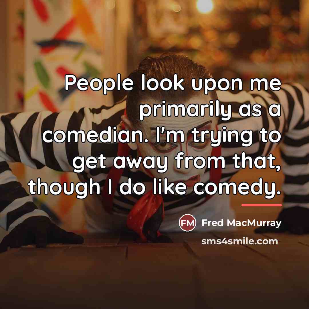 “People look upon me primarily as a comedian. I'm trying…” quote by Fred MacMurray