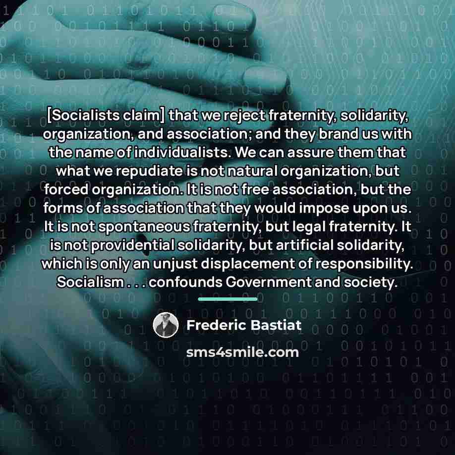 “[Socialists claim] that we reject fraternity, solidarity, organization, and association;…” quote by Frederic Bastiat