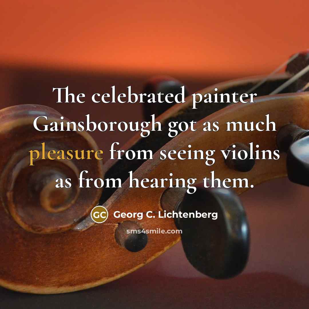 “The celebrated painter Gainsborough got as much pleasure from seeing…” quote by Georg C. Lichtenberg