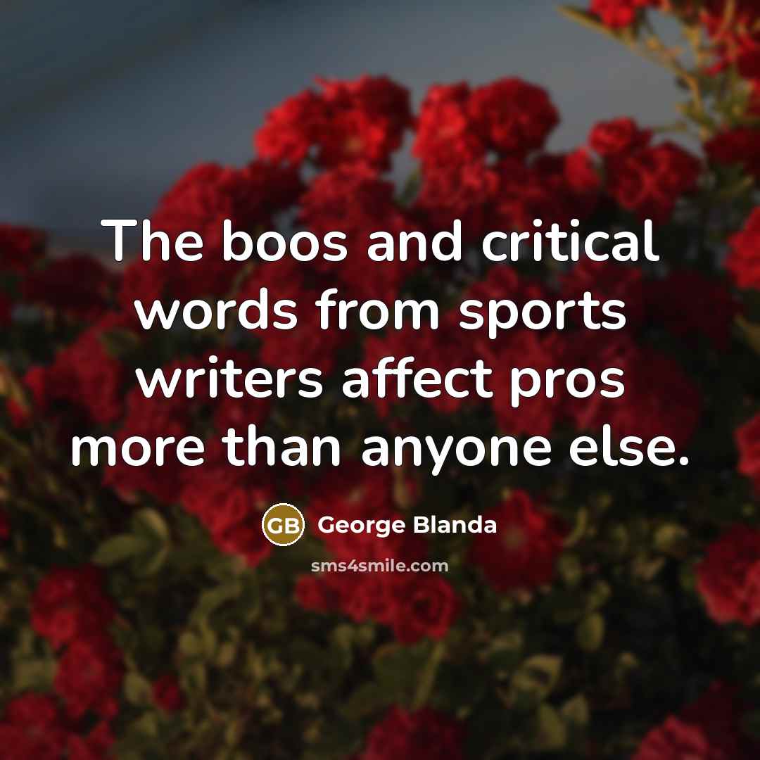 “The boos and critical words from sports writers affect pros…” quote by George Blanda