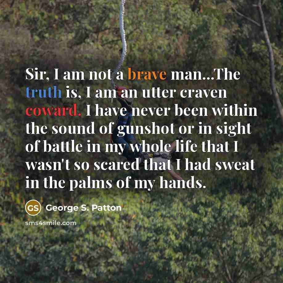 “Sir, I am not a brave man...The truth is, I…” quote by George S. Patton