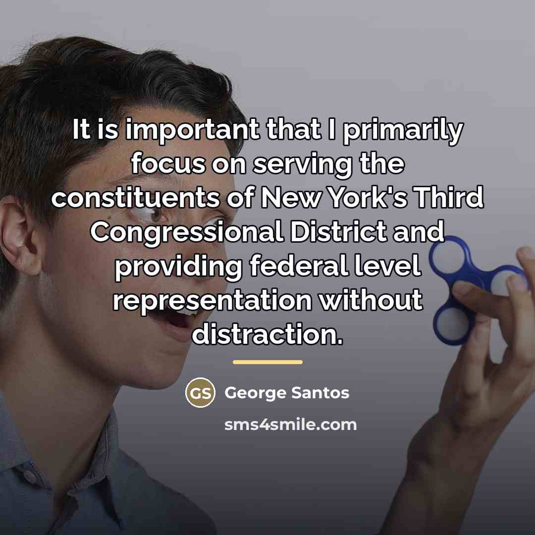 “It is important that I primarily focus on serving the…” quote by George Santos