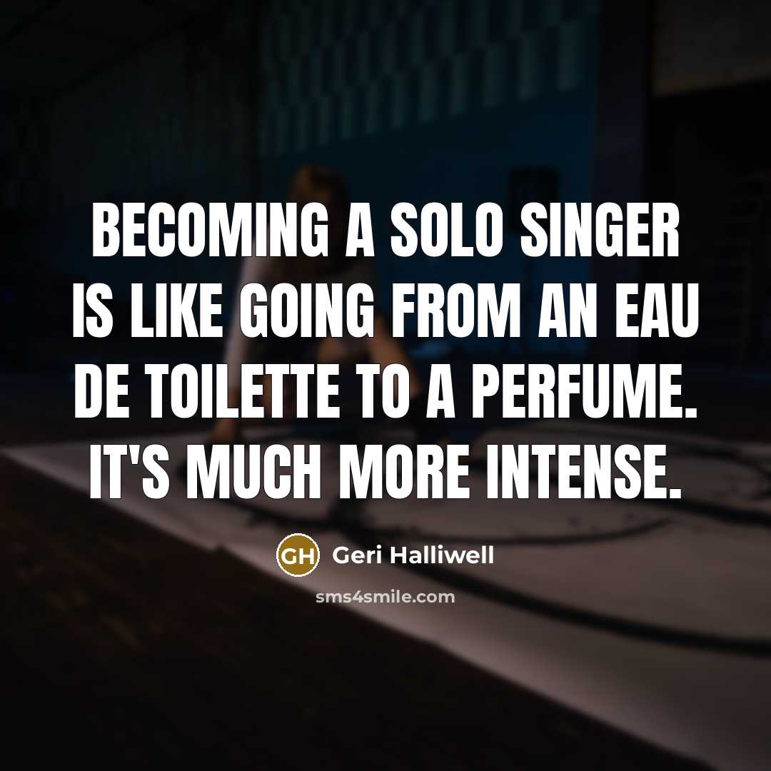 “Becoming a solo singer is like going from an eau…” quote by Geri Halliwell
