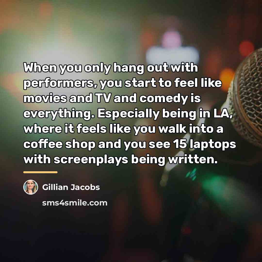 “When you only hang out with performers, you start to…” quote by Gillian Jacobs