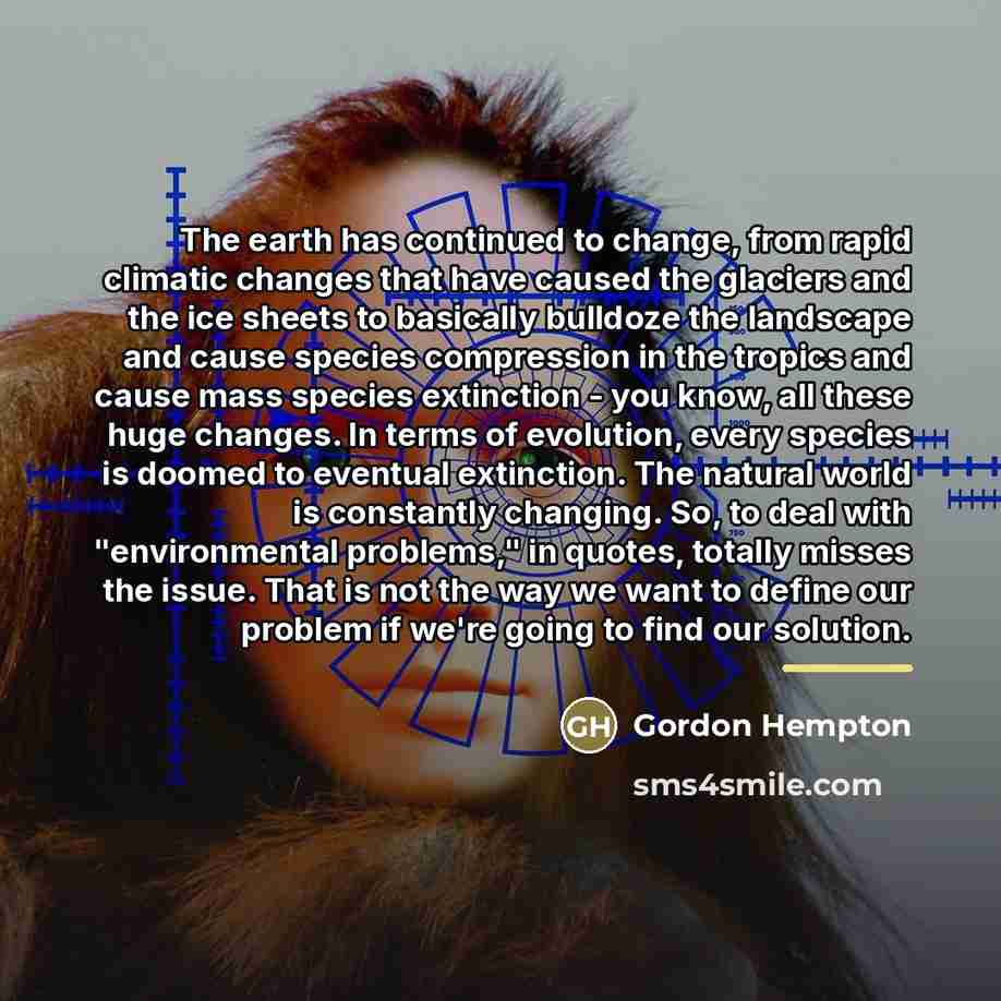 “The earth has continued to change, from rapid climatic changes…” quote by Gordon Hempton