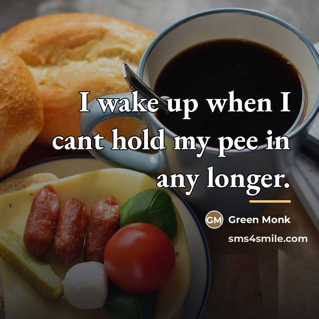 “I wake up when I cant hold my pee in…” quote by Green Monk