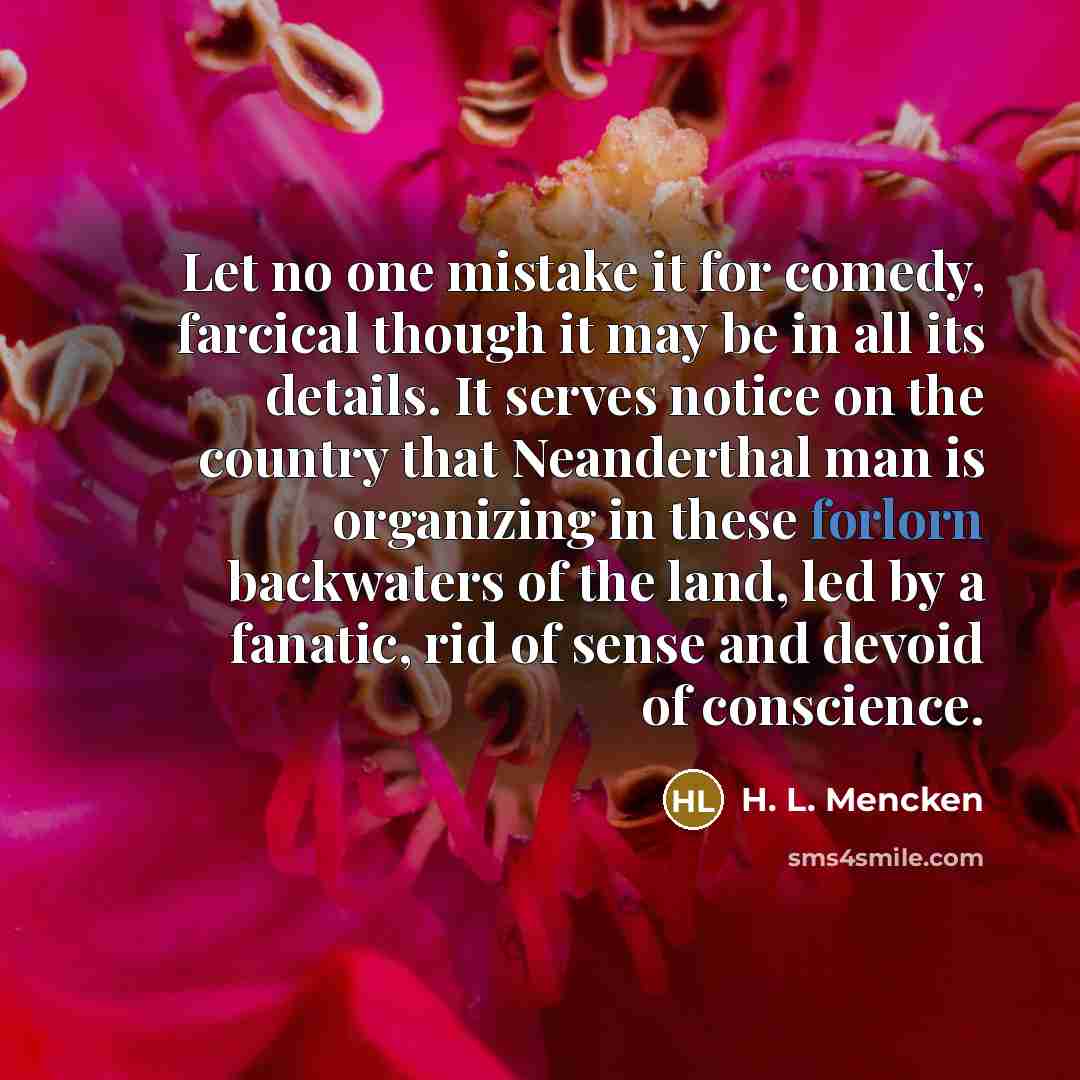“Let no one mistake it for comedy, farcical though it…” quote by H. L. Mencken