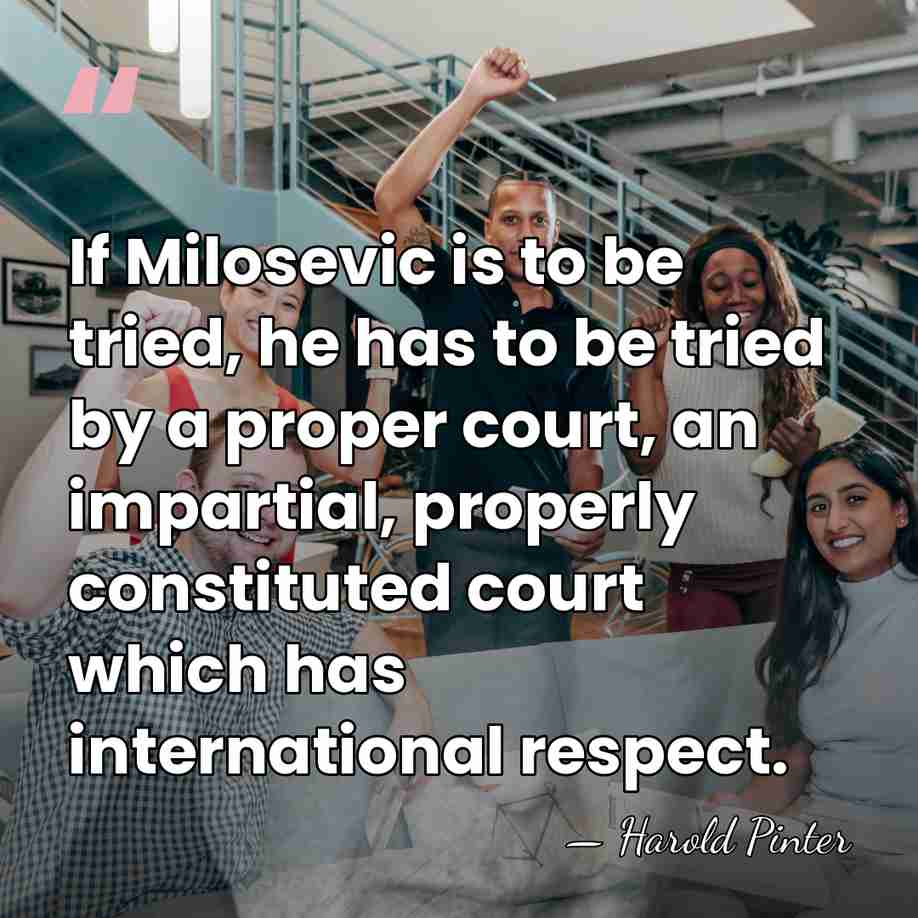 If Milosevic is to be tried, he has to be tried by&hellip; - Harold Pinter
