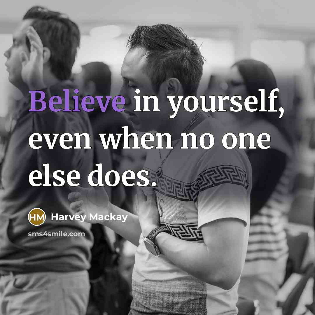 “Believe in yourself, even when no one else does.…” quote by Harvey Mackay