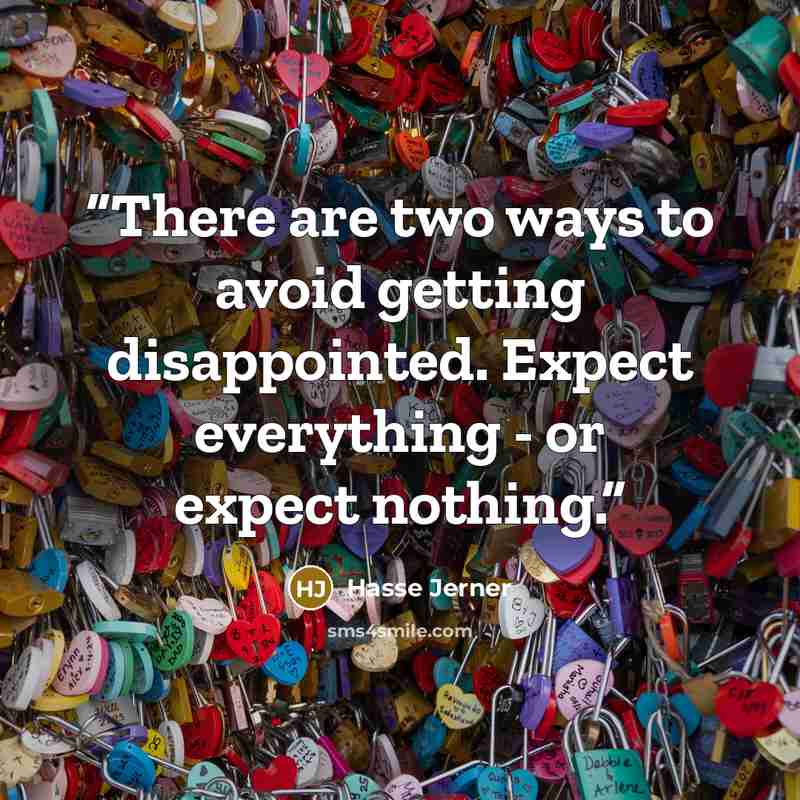“There are two ways to avoid getting disappointed. Expect everything - or expect nothing.” quote by Hasse Jerner