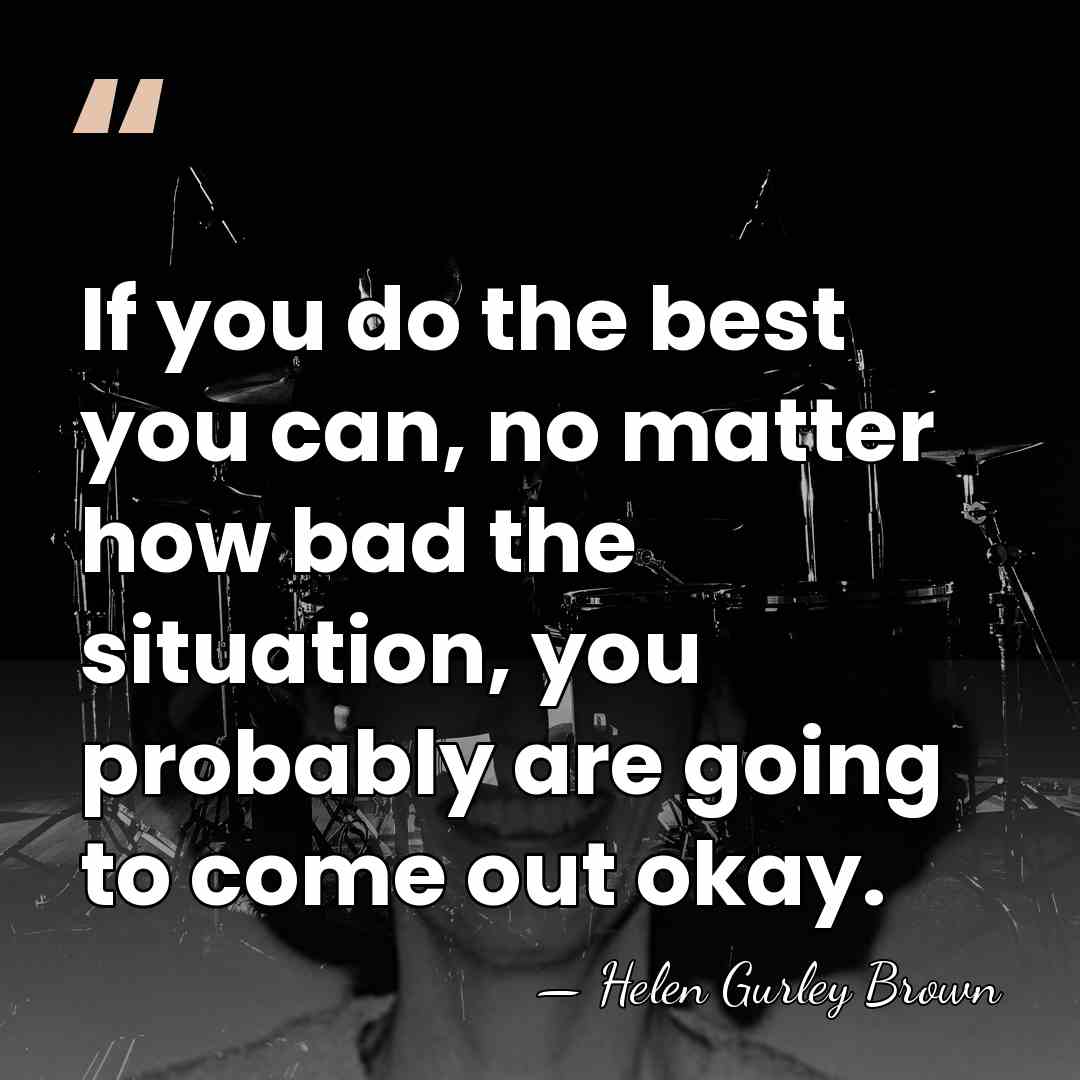 If you do the best you can, no matter how bad the&hellip; - Helen Gurley Brown