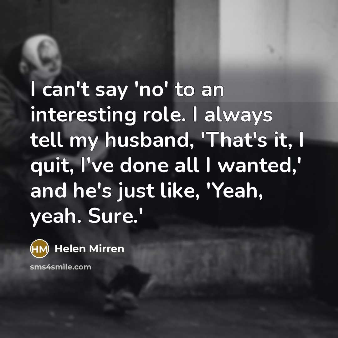 “I can't say 'no' to an interesting role. I always…” quote by Helen Mirren