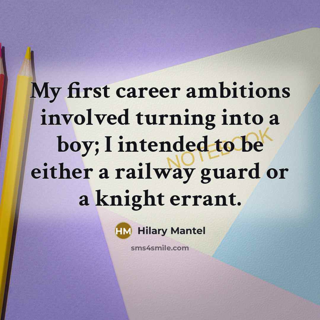 “My first career ambitions involved turning into a boy; I…” quote by Hilary Mantel