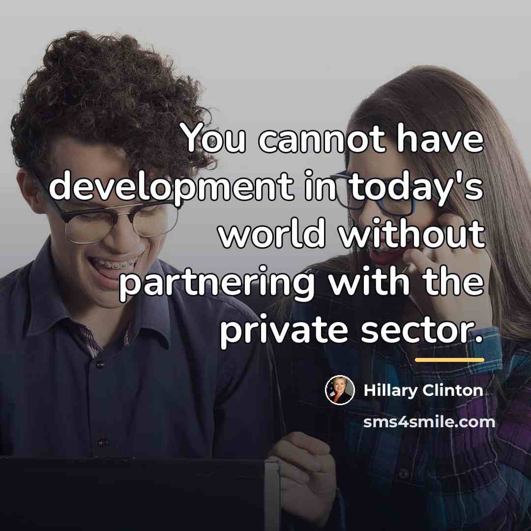 “You cannot have development in today's world without partnering with…” quote by Hillary Clinton