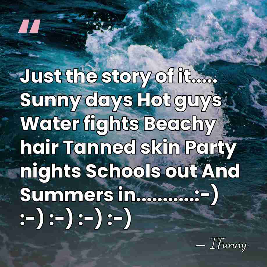 Just the story of it..... Sunny days Hot guys Water fights Beachy&hellip; - Ifunny