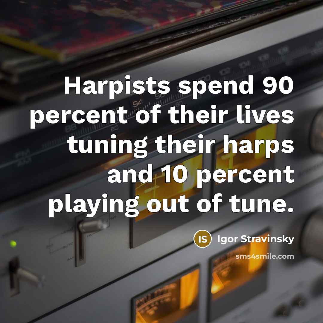 “Harpists spend 90 percent of their lives tuning their harps…” quote by Igor Stravinsky