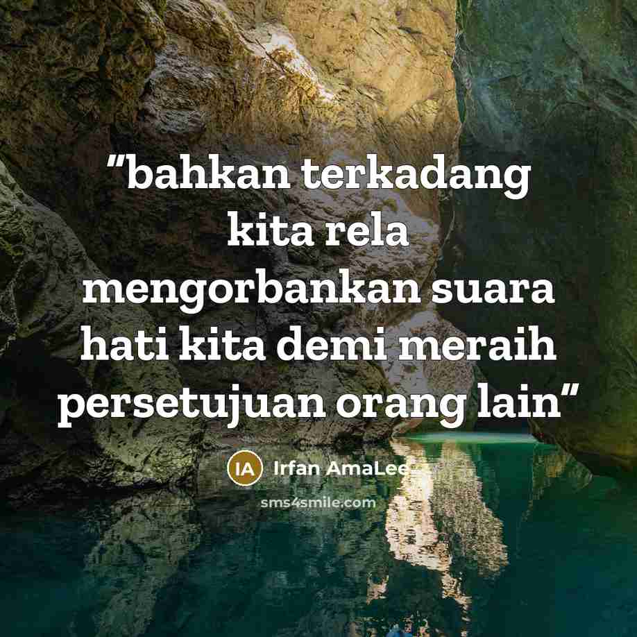 “bahkan terkadang kita rela mengorbankan suara hati kita demi meraih persetujuan orang lain” quote by Irfan AmaLee