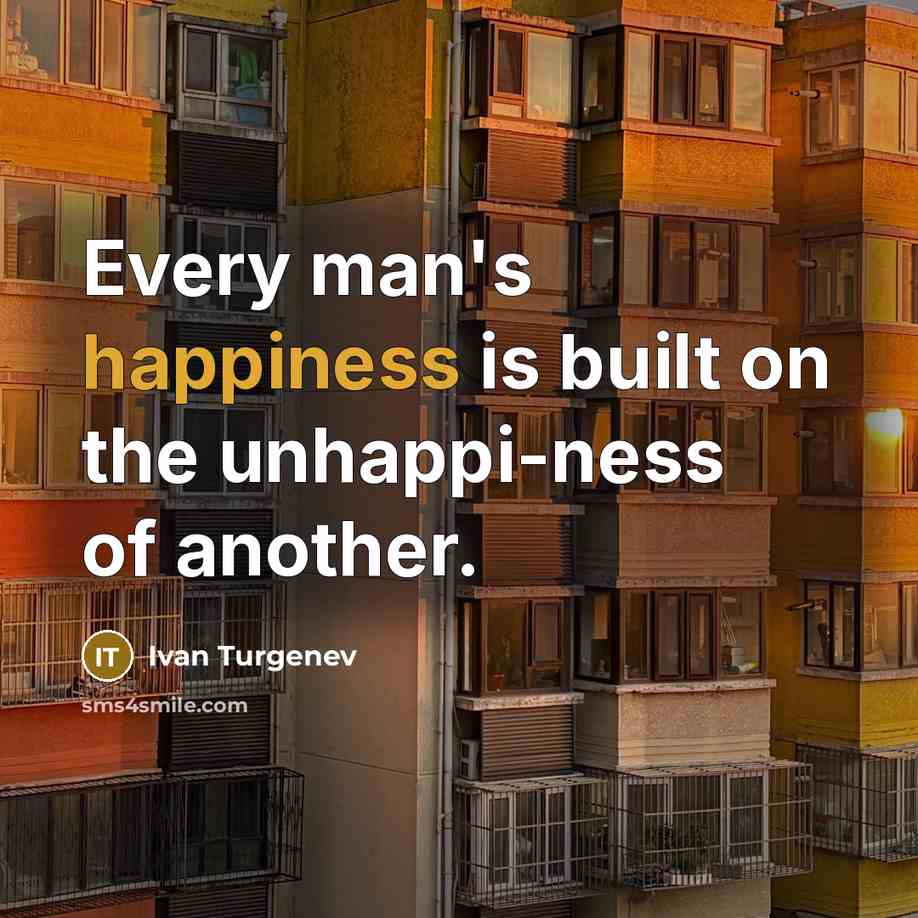 “Every man's happiness is built on the unhappi-ness of another.…” quote by Ivan Turgenev