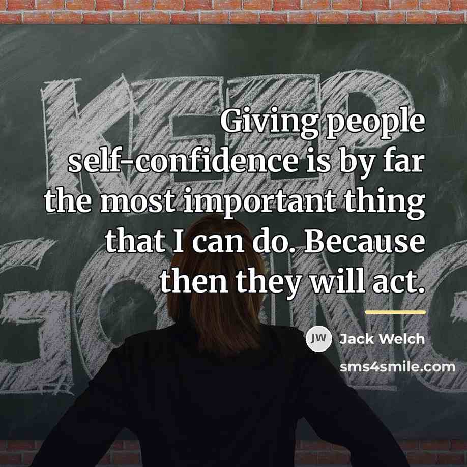 “Giving people self-confidence is by far the most important thing…” quote by Jack Welch