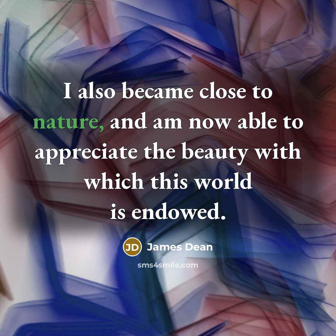 “I also became close to nature, and am now able…” quote by James Dean