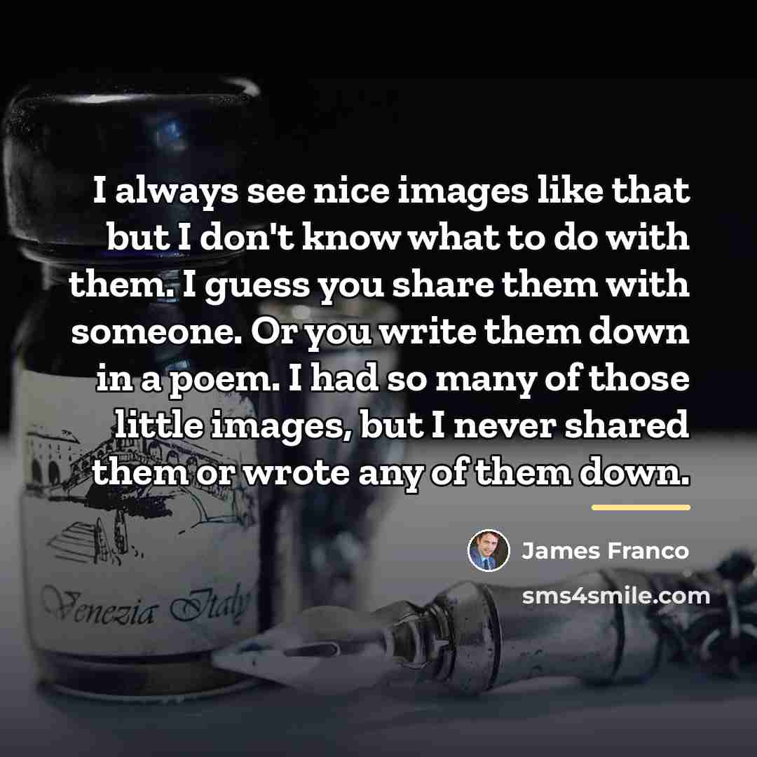 “I always see nice images like that but I don't…” quote by James Franco