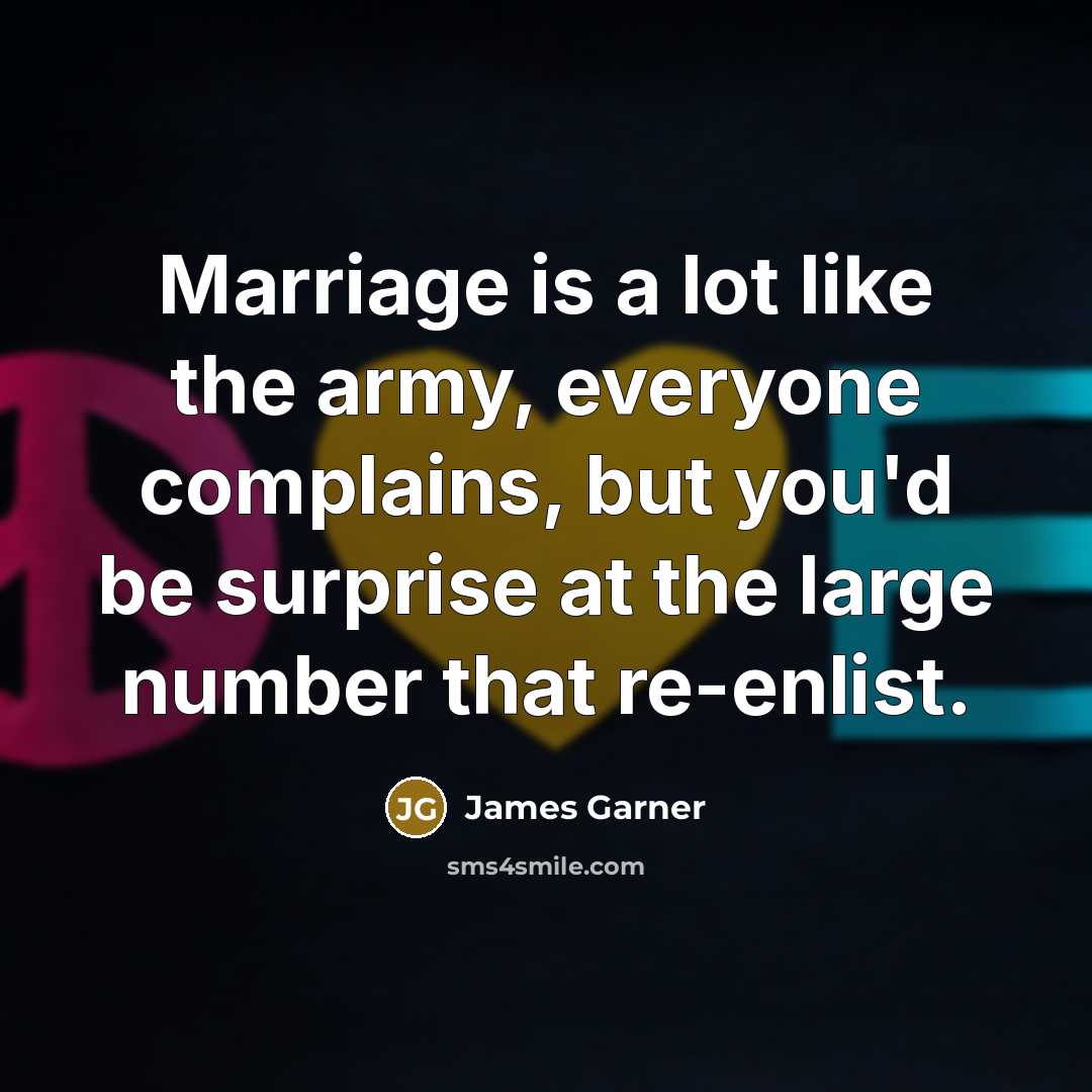 “Marriage is a lot like the army, everyone complains, but…” quote by James Garner